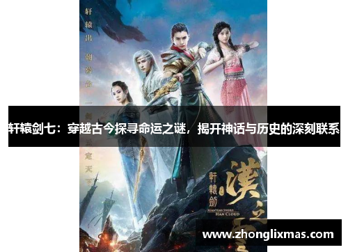 轩辕剑七:穿越古今探寻命运之谜,揭开神话与历史的深刻联系 轩辕剑七:穿越古今探寻命运之谜,揭开神话与历史的深刻联系