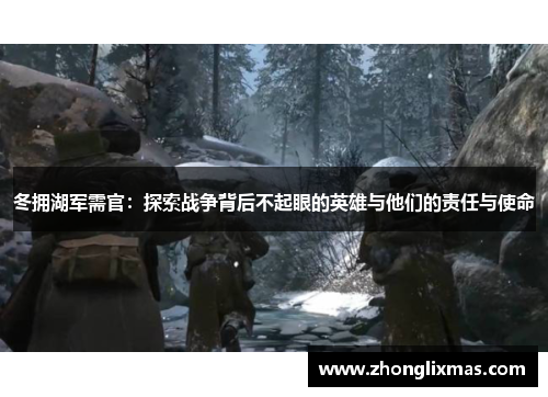 冬拥湖军需官：探索战争背后不起眼的英雄与他们的责任与使命